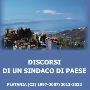 Discorsi di un sindaco di paese. Platania (CZ) 1997-2007/2012-2022 Promozione Esclusiva