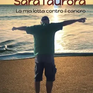 Promozione Esclusiva Sarà l‘Aurora. La mia lotta contro il cancro