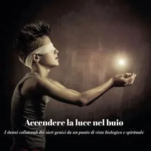 Ultime Pezzi Accendere la luce nel buio. I danni collaterali dei sieri genici da un punto di vista biologico e spirituale
