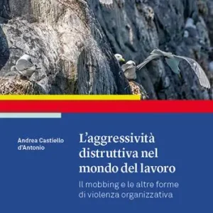 L‘aggressività distruttiva nel mondo del lavoro. Il mobbing e le altre forme di violenza organizzativa Offerta Speciale