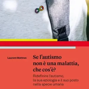 Se l‘autismo non è una malattia, che cos‘è? Ridefinire l‘autismo, la sua eziologia e il suo posto nella specie umana Reso Gratuito