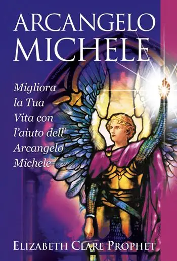 Arcangelo Michele. Migliora la tua vita con l‘aiuto dell‘Arcangelo Michele Spedito Oggi