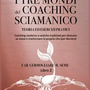 Offerta Speciale I tre mondi del coaching sciamanico. Vol. 2 Far germogliare il seme
