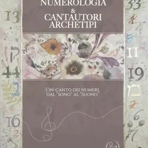 Numerologia & cantautori archetipi. L‘in-canto dei numeri dal «sono» al «suono» Acquista Ora