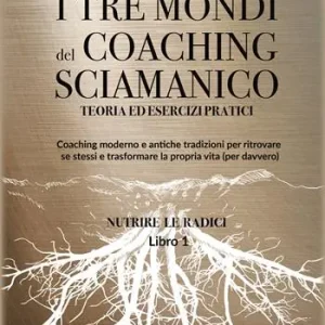 Prezzo Scontato I tre mondi del coaching sciamanico. Vol. 1 Nutrire le radici