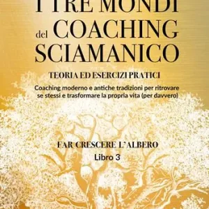 I tre mondi del coaching sciamanico. Vol. 3 Consegna Rapida
