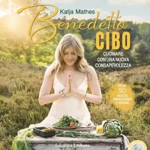 Benedetto cibo, cucinare con una nuova consapevolezza Acquista Ora