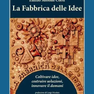 La fabbrica delle idee. Coltivare idee, costruire soluzioni, innovare il domani Ultima Occasione