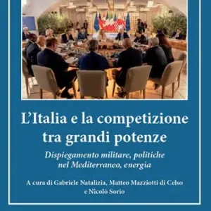 L‘Italia e la competizione tra grandi potenze. Dispiegamento militare, politiche nel Mediterraneo, energia Esclusivo