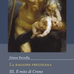 Offerta Speciale La ragione freudiana. Vol. 3 Il mito di Crono. Principi di clinica psicanalitica
