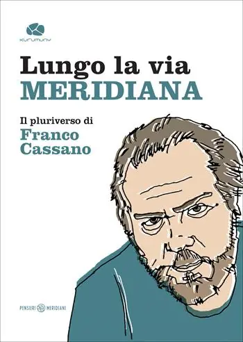 Lungo la via meridiana. Il pluriverso di Franco Cassano Ultime Pezzi