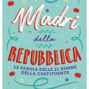 Madri della Repubblica. Le parole delle 21 donne della Costituente Pagamento Sicuro