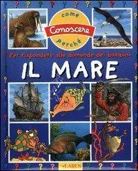 Il mare. Per rispondere alle domande dei bambini Offerta Limitata