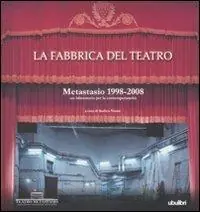 La fabbrica del teatro. Metastasio 1998-2008. Un laboratorio per la contemporaneità. Ediz. illustrata Pagamento Sicuro