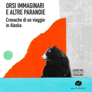 Orsi immaginari e altre paranoie. Cronache di un viaggio in Alaska Compra Adesso