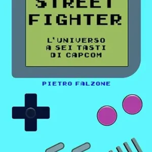 Direttamente Dal Produttore Street fighter. L’universo a sei tasti di Capcom