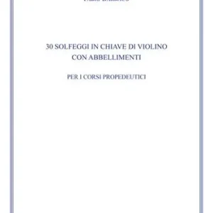 30 solfeggi in chiave di violino con abbellimenti. Ad uso dei corsi propedeutici dei conservatori di musica e degli istituti superiori di studi musicali. Metodo Ultimissimo Modello