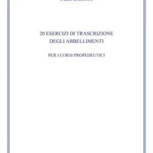 20 Esercizi di trascrizione degli abbellimenti. Ad uso dei corsi propedeutici dei conservatori di musica e degli istituti superiori di studi musicali. Metodo Soddisfatti O Rimborsati