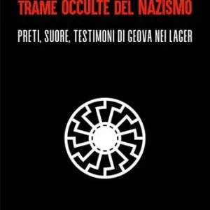 Sconto Trame occulte del nazismo. Preti, suore, testimoni di Geova nei lager