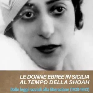 Le donne ebree in Sicilia al tempo della Shoah. Dalle leggi razziali alla liberazione (1938-1943) Subito Disponibile