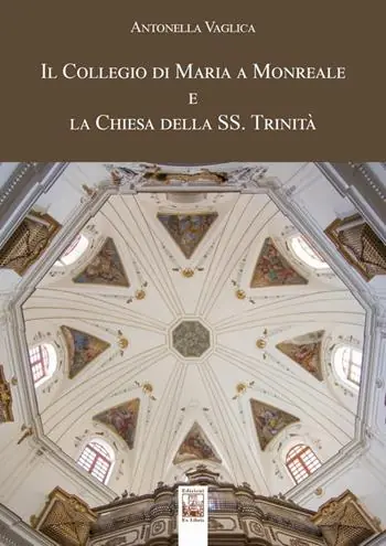 Il Collegio di Maria a Monreale e la Chiesa della SS. Trinità. Ediz. a colori Professionale