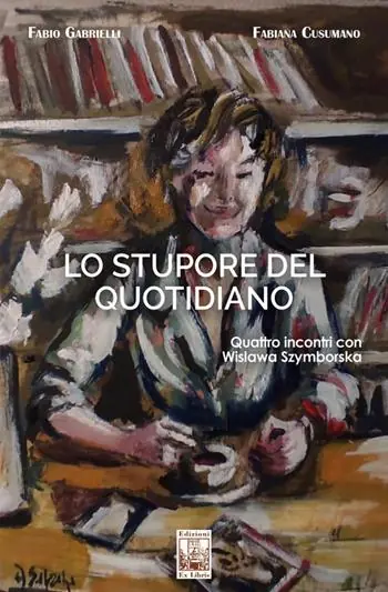 Lo stupore del quotidiano. Quattro incontri con Wislawa Szymborska Direttamente Dal Produttore