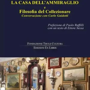 La casa dell‘Ammiraglio e Filosofia del Collezionare. Conversazione con Carlo Guidotti Soddisfatti O Rimborsati