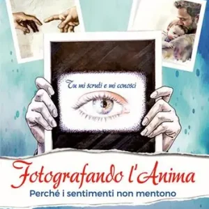 Fotografando l’anima. Perché i sentimenti non mentono Reso Gratuito