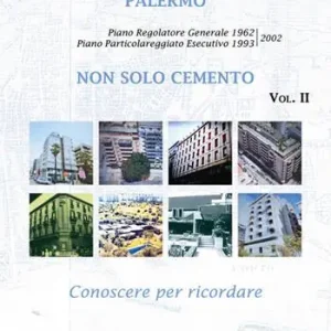 Palermo. Non solo cemento. Conoscere per ricordare. Ediz. illustrata. Vol. 2 Piano regolatore 1962. Piano Particolareggiato Esecutivo 1993/2002 Must-Have
