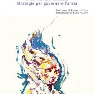 Vivi senza catene. Strategie per governare l‘ansia Sconto