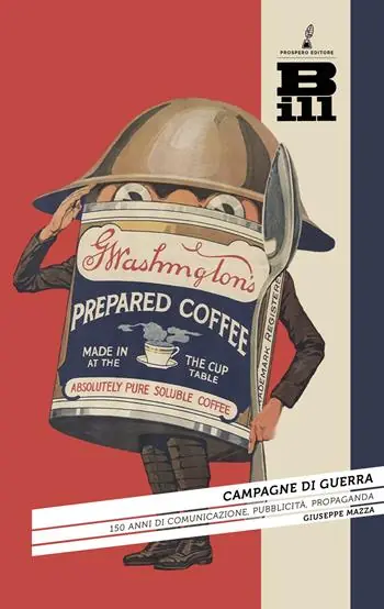 Campagne di guerra. 150 anni di comunicazione, pubblicità, propaganda Acquista Ora