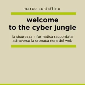 Welcome to the cyber jungle. La sicurezza informatica raccontata attraverso la cronaca nera del web Nuova Collezione