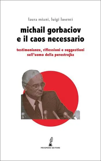 Gorbaciov e il caos necessario. Testimonianze, riflessioni e suggestioni sull’uomo della perestrojka Più Venduto
