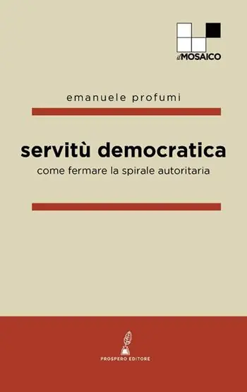 Servitù democratica. Come fermare la spirale autoritaria Solo Oggi