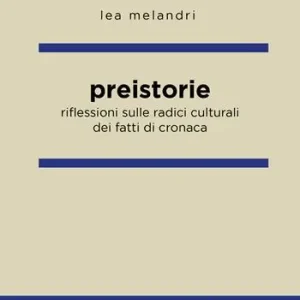Di Tendenza Preistorie. Riflessioni sulle radici culturali dei fatti di cronaca