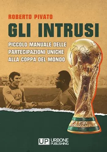 Gli Intrusi. Piccolo manuale delle partecipazioni uniche alla coppa del mondo Reso Gratuito