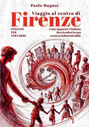 Viaggio al centro di Firenze. Come imparare l‘italiano divertendosi in una vacanza indimenticabile. Italiano per stranieri Super Prezzo