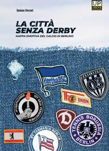 La città senza derby. Mappa emotiva del calcio di Berlino Offerta Limitata