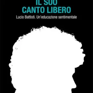 A Buon Prezzo Il suo canto libero Lucio Battisti. Un‘educazione sentimentale