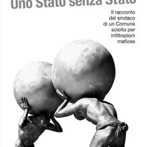 Uno Stato senza Stato. Il racconto del sindaco di un Comune sciolto per infiltrazioni mafiose Prezzo Scontato