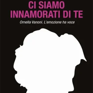 Ci siamo innamorati di te. Ornella Vanoni. L‘emozione ha voce Must-Have