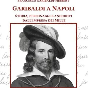 Garibaldi a Napoli. Storia, personaggi e aneddoti dall’Impresa dei Mille Esclusivo