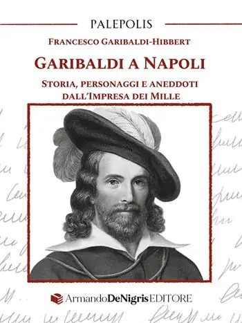 Garibaldi a Napoli. Storia, personaggi e aneddoti dall’Impresa dei Mille Esclusivo