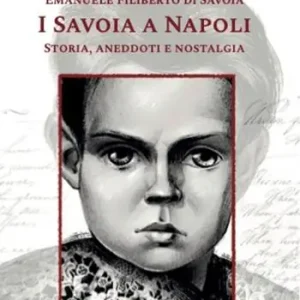 I Savoia a Napoli. Storia, aneddoti e nostalgia Prezzo Ridotto