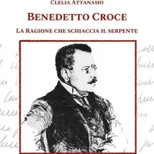 Benedetto Croce. La ragione che schiaccia il serpente Prezzo Conveniente