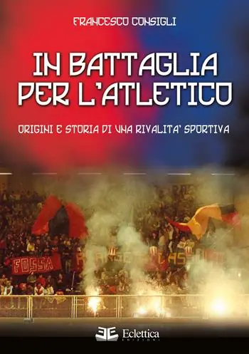 Offerta Speciale In battaglia per l‘Atletico. Origini e storia di una rivalità sportiva