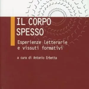 Ultime Pezzi Il corpo spesso. Esperienze letterarie e vissuti formativi