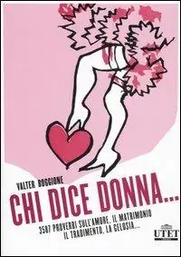 Prezzo Ridotto Chi dice donna... 3587 proverbi sull‘amore, il matrimonio, il tradimento, la gelosia
