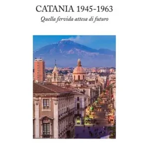 Catania 1945-1963. Quella fervida attesa di futuro Compra Online
