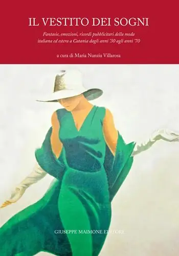 Il vestito dei sogni. Fantasie, emozioni, ricordi pubblicitari della moda italiana ed estera a Catania dagli anni ’30 agli anni ’70 Acquista Ora